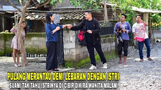 PULANG MERANTAU DEMI LEBARAN DENGAN SANG ISTRI TAK TAHU ISTRI NYA MALAH DI CIBIR OLEH TETANGGA NYA