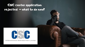 CSC center application rejected  - what to do now?