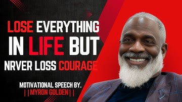 Lose Everything, But Never Lose Courage | Powerful Motivational speech | MYRON GOLDEN |