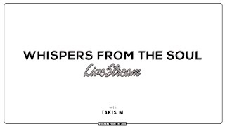 TAKISM # LIVE STREAM # WHISPERS FROM THE SOUL # EPISODE 008 #