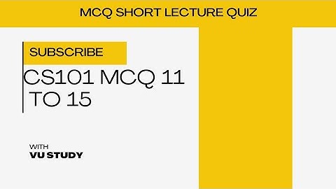 CS101 SHORT LECTURE QUIZ || LECTURE 11 TO 15 || MID TERM PREPARATION || VU STUDY