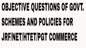 OBJECTIVES QUESTIONS ON GOVERNMENT SCHEMES AND POLICIES FOR JRF NET HTET PGT COMMERCE