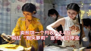 卖煎饼一个月收入5.4万，网红“狗头萝莉”宣布摊位停业