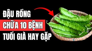 Phát Hiện Mới: Về Già Cứ Ăn ĐẬU RỒNG Kiểu Này Chữa Được 10 Căn Bệnh Thường Gặp
