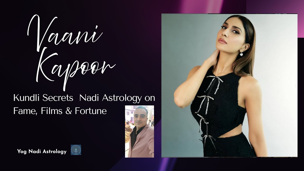 Vaani Kapoor Kundli Secrets  Nadi Astrology on Fame, Films & Fortune
