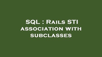 SQL : Rails STI association with subclasses