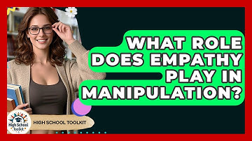 What Role Does Empathy Play In Manipulation? - High School Toolkit