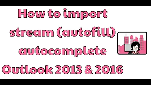 How to import stream autocomplete list Outlook 2013 & 2016