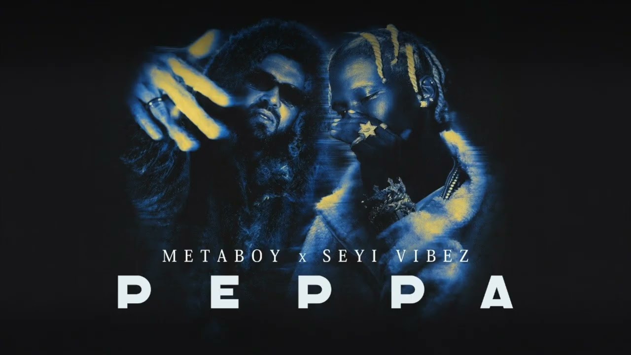 Watch MetaBoy x Seyi Vibez - Peppa on YouTube Watch MetaBoy x Seyi Vibez - Peppa on YouTube