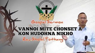 VANNOI MITE CHONSET AKON HUDOHNA NIKHO| Good Friday message | Rev.Sholal Touthang #Gospelsermon