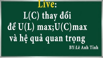Hướng dẫn giải bài toán L(C) thay đổi để U(L)max; U(c)max và các hệ quả quan trọng