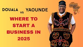 Douala Vs Yaounde, Which Town Is Best To Start A Business, Doing Business In Cameroon 2025 screenshot 5