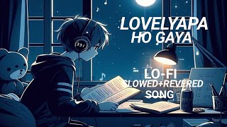 LOVEYAPA HO GAYA || LO-FI SLOWED REVERED SONG || LOVEYAPA || KHUSHI K, JUNAID K | NAKASH,MADHUBANTI