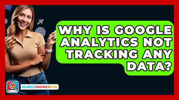 Why Is Google Analytics Not Tracking Any Data? - SearchEnginesHub.com