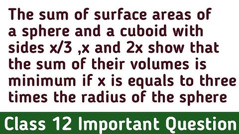 The sum of surface areas of a sphere and a cuboid with sides x/3 ,x and 2x show that the sum of thei