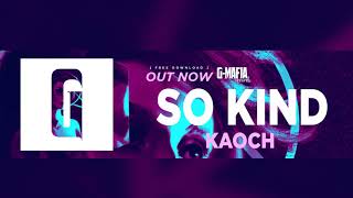 Kaoch - So Kind (Original Mix) [G-MAFIA RECORDS]