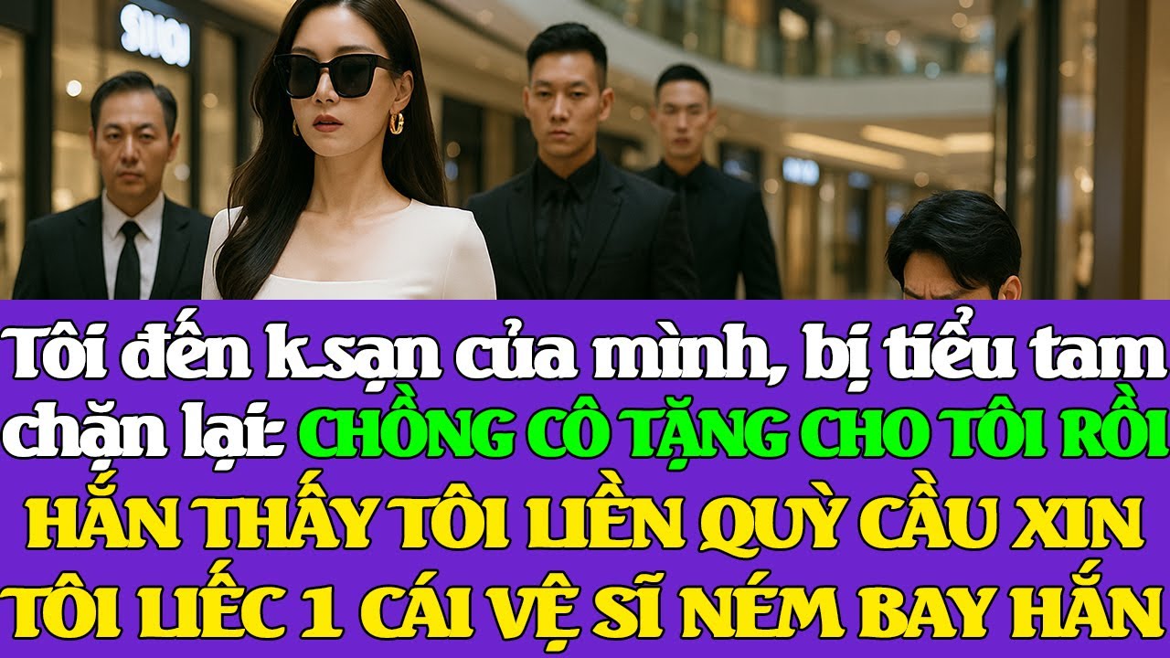 Chồng lén đem K.SẠN tặng cho tiểu tam, tôi phất tay vệ sĩ cảnh vệ đá bay hắn ra đường - mất trắng