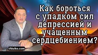 Как бороться с упадком сил, депрессией и учащенным сердцебиением?