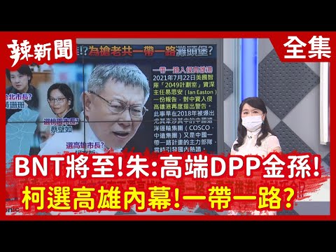 【辣新聞152】BNT將至！朱：高端DPP金孫！柯選高雄內幕！一帶一路？2021.09.01