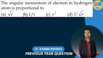 The angular momentum of electron in hydrogen atom is proportional to (a) √r (b) 1/r (c) r^2 (d) 1/√r