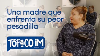 TÓPICO IM  Ep 5 El relato de una madre que enfrentó su peor pesadilla