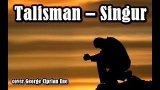 Video thumbnail of "Talisman- Singur ( Cover Vocal & Chitara)"