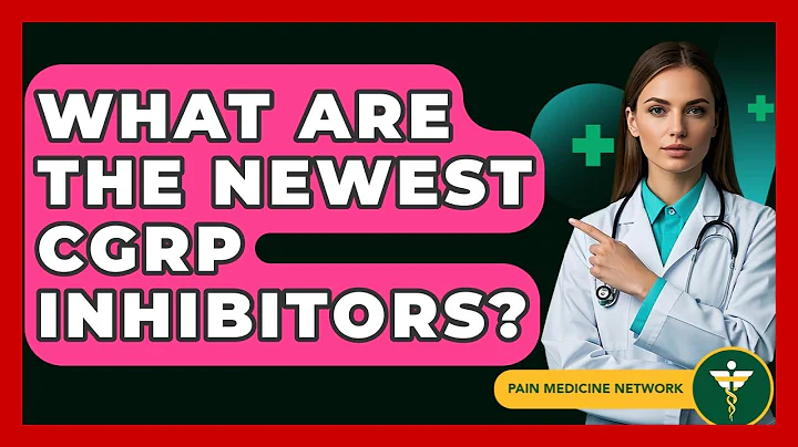 What Are The Newest CGRP Inhibitors? - Pain Medicine Network