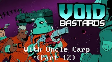 Void Bastards with Uncle Carp (Part 12)