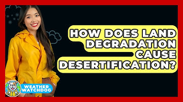 How Does Land Degradation Cause Desertification? - Weather Watchdog