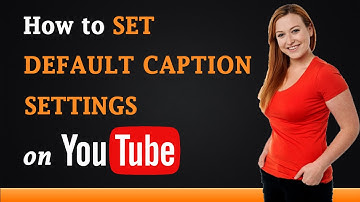 How to Set Default Caption Settings on YouTube