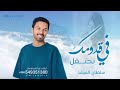في قدومك نحتفل   سلطان المرشد      اغنية قرة عيوني بشوفك   بك ترا العمر اكتمل   ياهلا بساعة قدومك  نجومي
