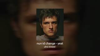 nun id change - yeat (ultra slowed)