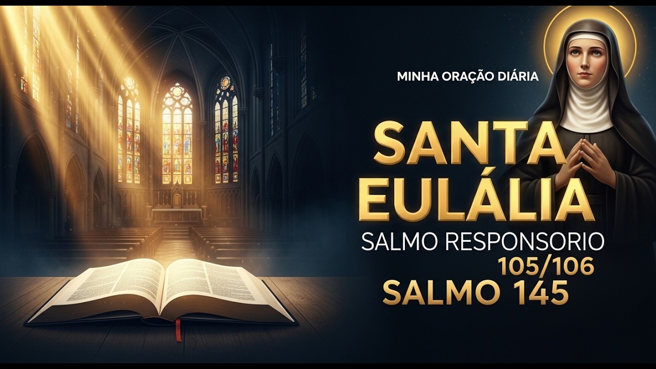 ORAÇÃO DE SANTA EULÁLIA | SALMO RESPONSÓRIO 105(106) | SALMO 145