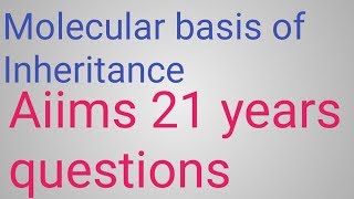 Molecular basis of Inheritance questions of Aiims 21 years