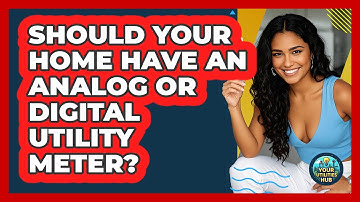 Should Your Home Have An Analog Or Digital Utility Meter? - Your Utilities Hub
