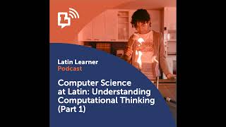 S2E1: Computer Science at Latin: Understanding Computational Thinking (Part 1)