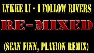 Lykke Li  - I Follow Rivers(Sean Finn, Play!ON Remix)