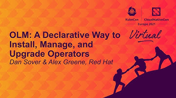 OLM: A Declarative Way to Install, Manage, and Upgrade Operators - Dan Sover & Alex Greene, Red Hat