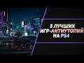 5 ЛУЧШИХ АНТИУТОПИЙ НА PS4