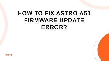 How To Fix Astro A50 Firmware Update Error?