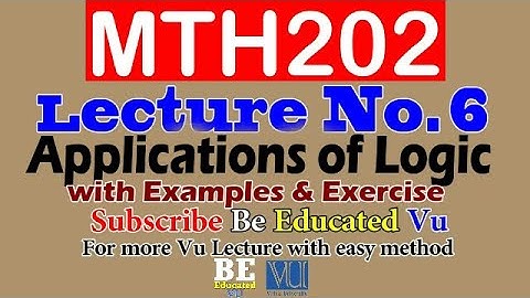 MTH202 Lecture 6 Applications of Logic with Examples & Exercise | Be Educated VU