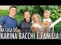 Na casa de KARINA BACCHI E FAMÍLIA