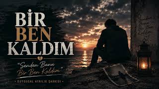 Bir Ben Kaldım - “Senden Bana Bir Ben Kaldım” Duygusal Ayrılık Şarkısı