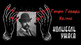 Генри Говард Холмс | Доктор Холмс | Колыбель Ужаса