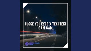 CLOSE YOU EYES x TEKI TEKI GAM GAM