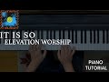 It Is So (Elevation Worship)  - Piano Tutorial - D Major