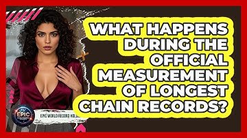 What Happens During The Official Measurement Of Longest Chain Records? - Epic World Record Holders
