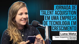 Rh Cast #14 | Jornada de Talent Acquisition em uma empresa de tecnologia em crescimento - Luna Metz
