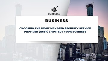 Choosing the Right Managed Security Service Provider (MSSP) | Protect Your Business
