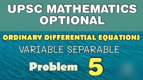 UPSC MATHEMATICS OPTIONAL LECTURES | ORDINARY DIFFERENTIAL EQUATIONS | VARIABLE SEPARABLE | AB005